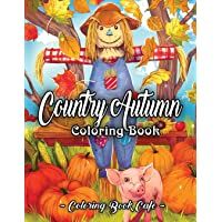 Country Autumn Coloring Book: An Adult Coloring Book Featuring Charming Autumn Scenes- Relaxing Country Landscapes and…
